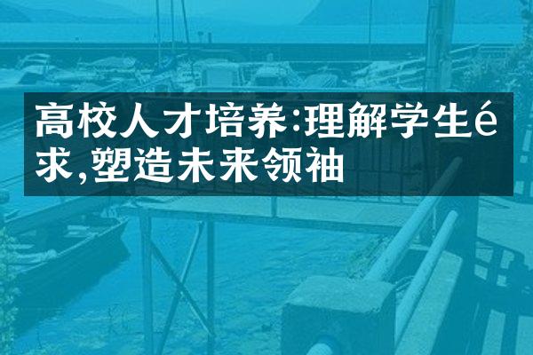 高校人才培养:理解学生需求,塑造未来领袖