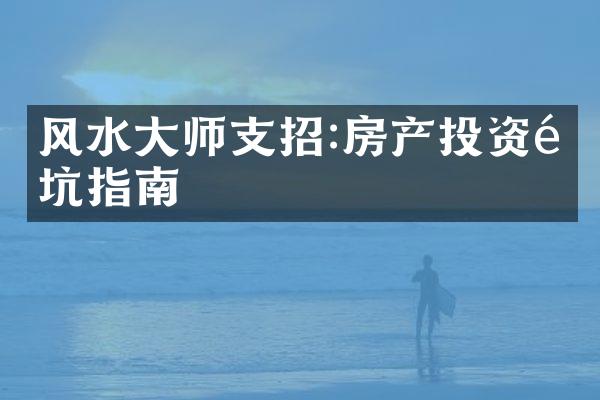 风水大师支招:房产投资避坑指南