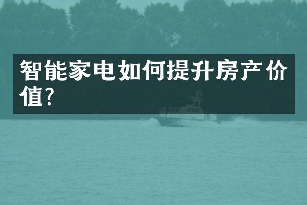 智能家电如何提升房产价值?