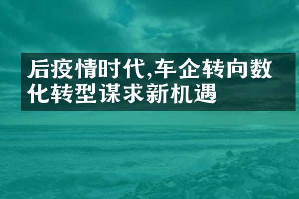 后疫情时代,车企转向数字化转型谋求新机遇