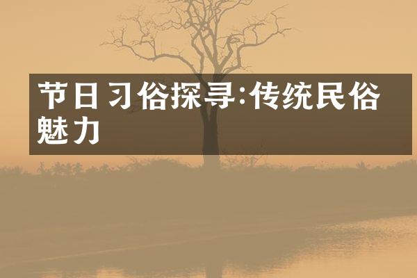 节日习俗探寻:传统民俗的魅力