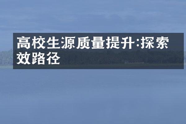 高校生源质量提升:探索有效路径