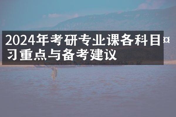 2024年考研专业课各科目复习重点与备考建议