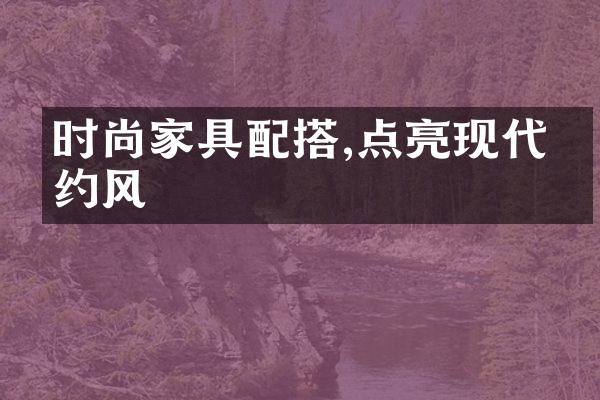 时尚家具配搭,点亮现代简约风