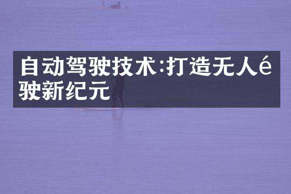 自动驾驶技术:打造无人驾驶新纪元