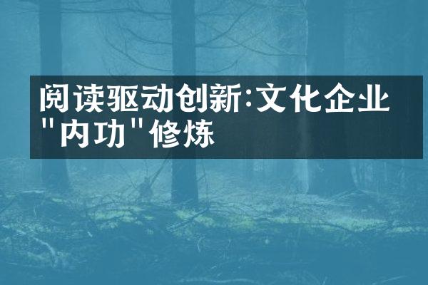 阅读驱动创新:文化企业的"内功"修炼