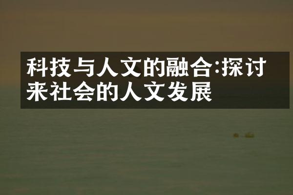 科技与人文的融合:探讨未来社会的人文发展