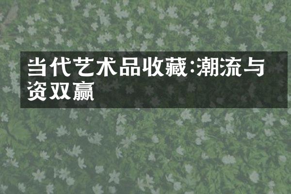 当代艺术品收藏:潮流与投资双赢