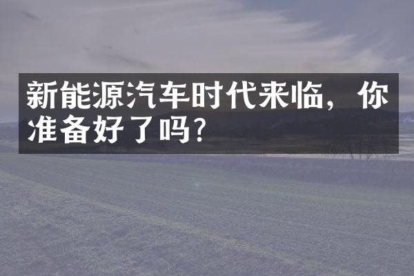 新能源汽车时代来临，你准备好了吗？