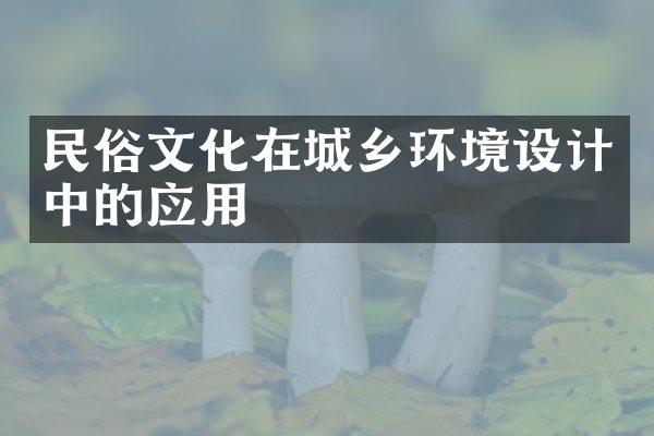 民俗文化在城乡环境设计中的应用