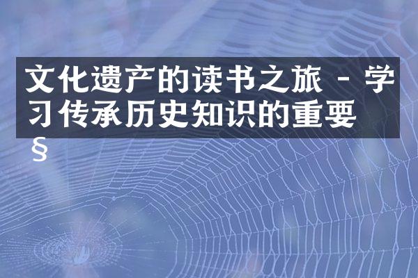 文化遗产的读书之旅 - 学习传承历史知识的重要性