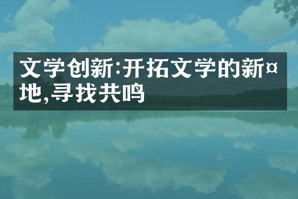 文学创新:开拓文学的新天地,寻找共鸣