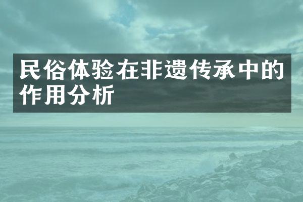 民俗体验在非遗传承中的作用分析