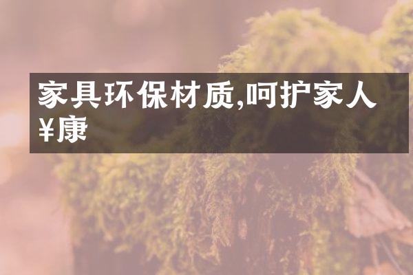 家具环保材质,呵护家人健康