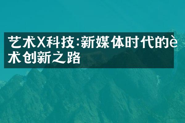 艺术X科技:新媒体时代的艺术创新之路