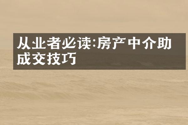 从业者必读:房产中介助力成交技巧