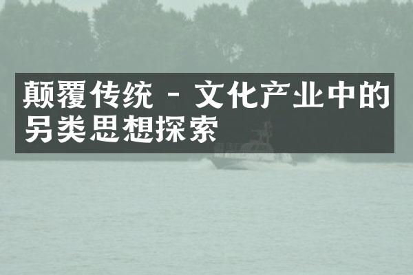 颠覆传统 - 文化产业中的另类思想探索