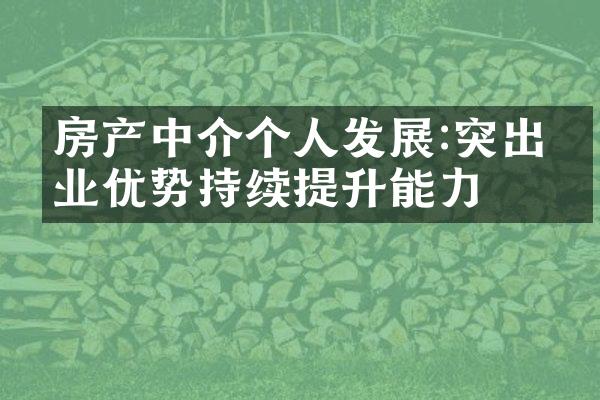 房产中介个人发展:突出专业优势持续提升能力