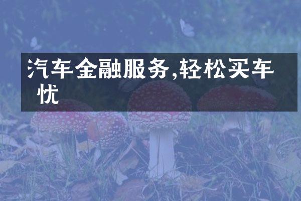 汽车金融服务,轻松买车无忧