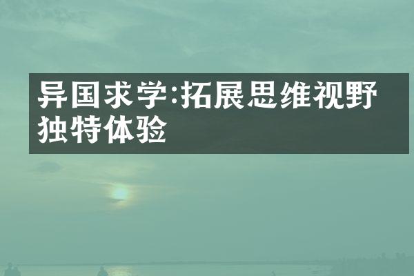 异国求学:拓展思维视野的独特体验