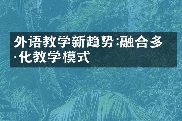 外语教学新趋势:融合多样化教学模式