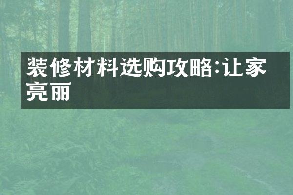 装修材料选购攻略:让家更亮丽