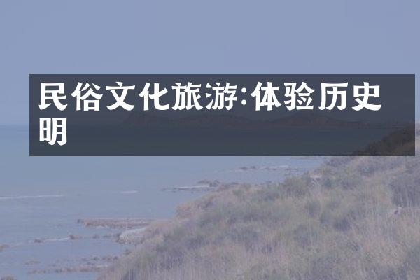 民俗文化旅游:体验历史文明