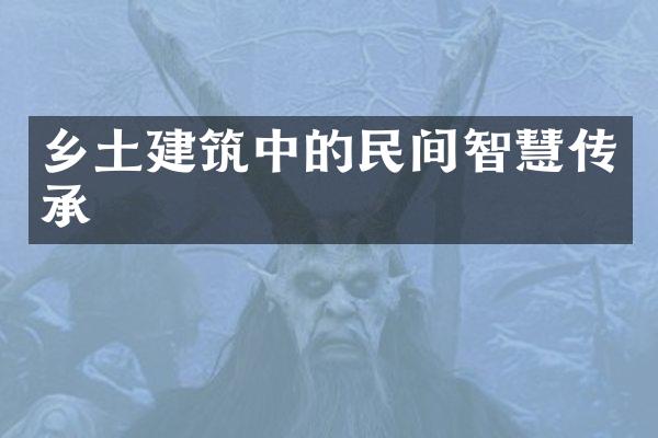 乡土建筑中的民间智慧传承