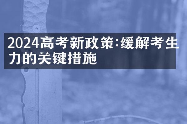 2024高考新政策:缓解考生压力的关键措施