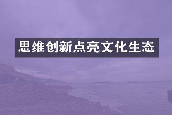 思维创新点亮文化生态