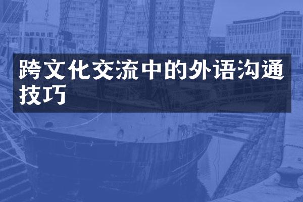 跨文化交流中的外语沟通技巧