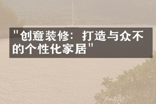 "创意装修：打造与众不同的个性化家居"