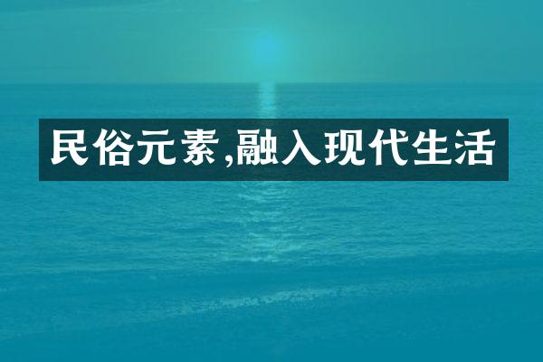 民俗元素,融入现代生活