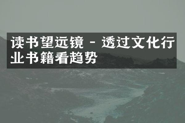 读书望远镜 - 透过文化行业书籍看趋势