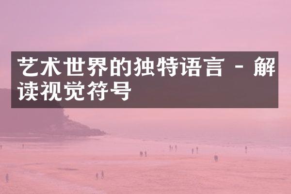 艺术世界的独特语言 - 解读视觉符号