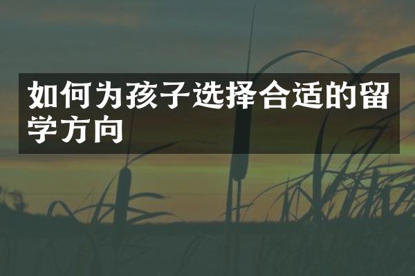 如何为孩子选择合适的留学方向