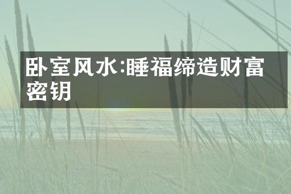 卧室风水:睡福缔造财富的密钥