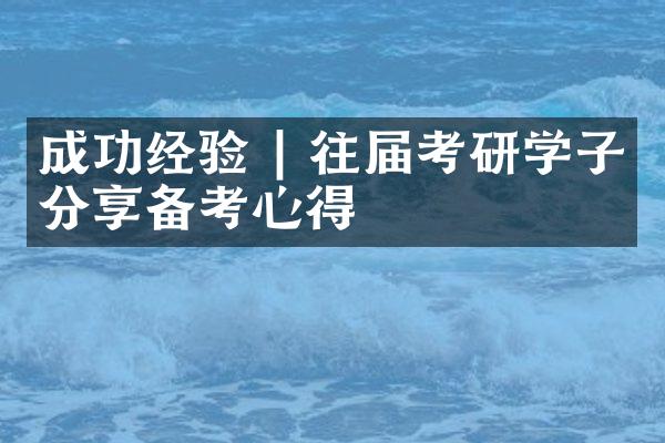 成功经验 | 往届考研学子分享备考心得