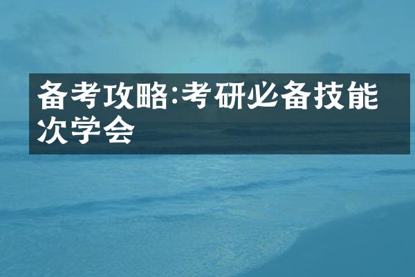 备考攻略:考研必备技能一次学会