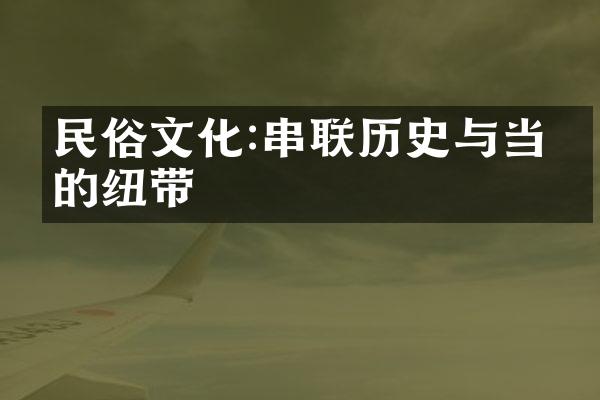 民俗文化:串联历史与当代的纽带