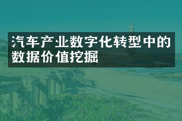 汽车产业数字化转型中的数据价值挖掘