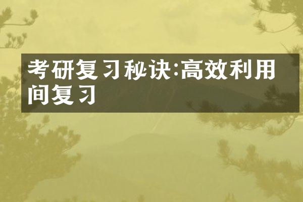 考研复习秘诀:高效利用时间复习