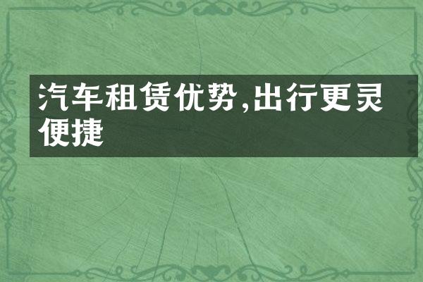 汽车租赁优势,出行更灵活便捷