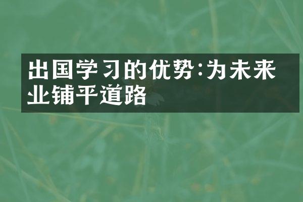 出国学习的优势:为未来事业铺平道路