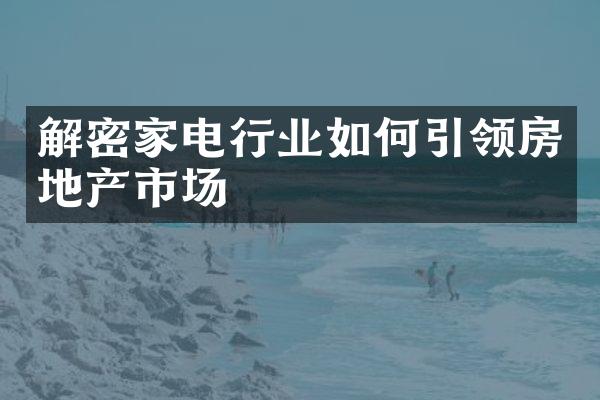 解密家电行业如何引领房地产市场