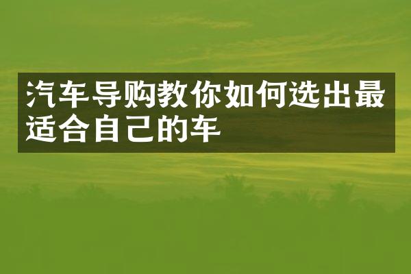 汽车导购教你如何选出最适合自己的车