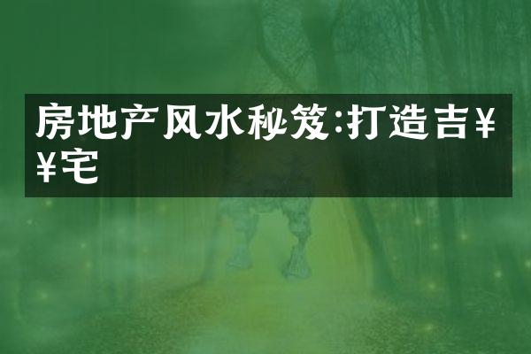 房地产风水秘笈:打造吉祥宅