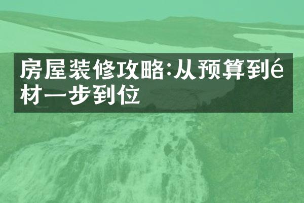 房屋装修攻略:从预算到选材一步到位