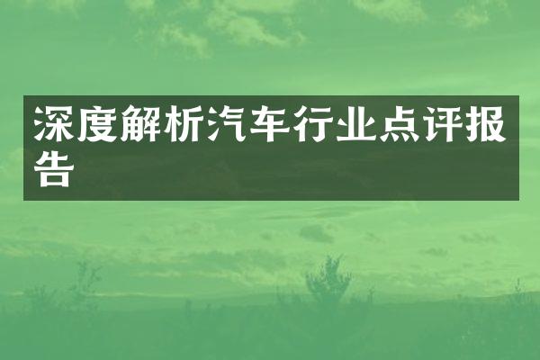 深度解析汽车行业点评报告