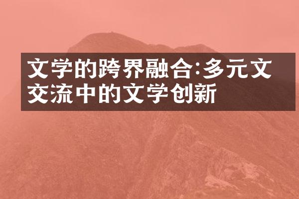 文学的跨界融合:多元文化交流中的文学创新